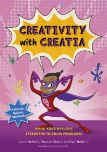 Mission Dyslexia: Creativity with Creatia : Using Your Dyslexic Strengths to Solve Problems!