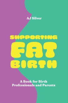 Supporting Fat Birth : A Book for Birth Professionals and Parents