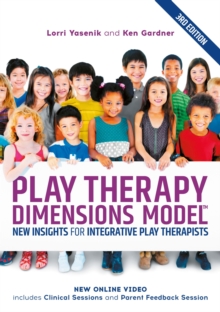 Play Therapy Dimensions Model : New Insights for Integrative Play Therapists (3rd edition)