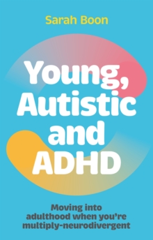 Young, Autistic and ADHD : Moving into adulthood when youre multiply-neurodivergent