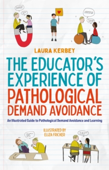 The Educators Experience Of Pathological Demand Avoidance : An Illustrated Guide To Pathological Demand Avoidance And Learning