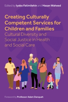 Creating Culturally Competent Services for Children and Families : Cultural Diversity and Social Justice in Health and Social Care