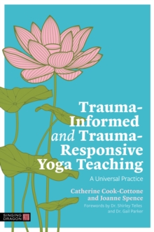 Trauma-Informed and Trauma-Responsive Yoga Teaching : A Universal Practice