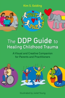 The DDP Guide to Healing Childhood Trauma : A Visual and Creative Companion for Parents and Practitioners