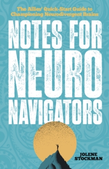 Notes for Neuro Navigators : The Allies' Quick-Start Guide to Championing Neurodivergent Brains