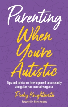 Parenting When You're Autistic : Tips and advice on how to parent successfully alongside your neurodivergence