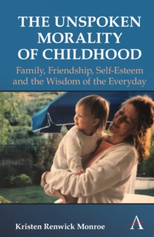 The Unspoken Morality of Childhood : Family, Friendship, Self-Esteem and the Wisdom of the Everyday