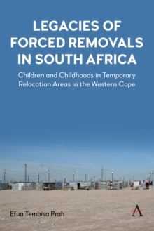 Legacies of Forced Removals in South Africa : Children and Childhoods in Temporary Relocation Areas in the Western Cape