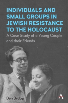 Individuals and Small Groups in Jewish Resistance to the Holocaust : A Case Study of a Young Couple and their Friends