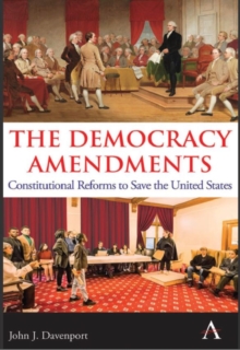 The Democracy Amendments : Constitutional Reforms to Save the United States