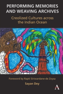 Performing Memories and Weaving Archives: : Creolized Cultures across the Indian Ocean