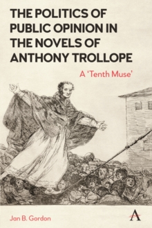 The Politics of Public Opinion in the Novels of Anthony Trollope : A 'Tenth Muse'