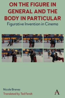 On The Figure In General And The Body In Particular: : Figurative Invention In Cinema