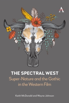 The Spectral West : Super-Nature and the Gothic in the Western Film
