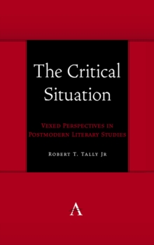 The Critical Situation : Vexed Perspectives in Postmodern Literary Studies