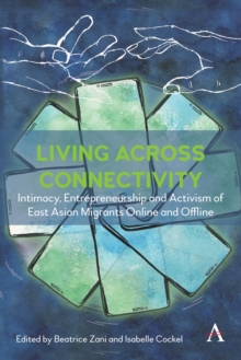 Living across connectivity : Intimacy, Entrepreneurship And Activism Of East Asian Migrants online and offline