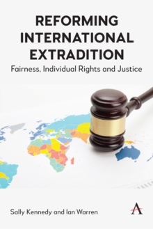 Reforming International Extradition : Fairness, Individual Rights and Justice