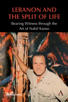 Lebanon and the Split of Life : Bearing Witness through the Art of Nabil Kanso