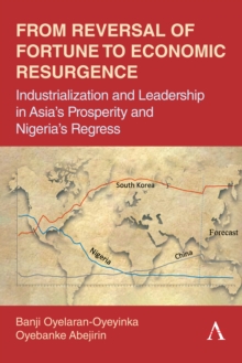 From Reversal of Fortune to Economic Resurgence : Industrialization and Leadership in Asia's Prosperity and Nigeria's Regress