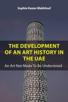 The Development of An Art History in the UAE : An Art Not Made To Be Understood