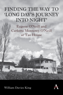 Finding the Way to 'Long Day's Journey Into Night' : Eugene O'Neill and Carlotta Monterey O'Neill at Tao House