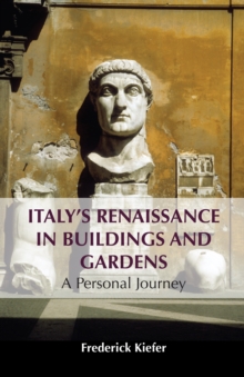 Italys Renaissance in Buildings and Gardens : A Personal Journey