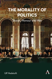 The Morality of Politics : States, Honour and War