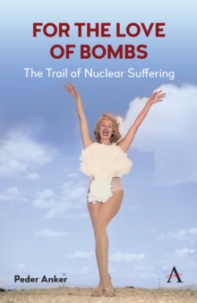 For The Love Of Bombs : The Trail Of Nuclear Suffering