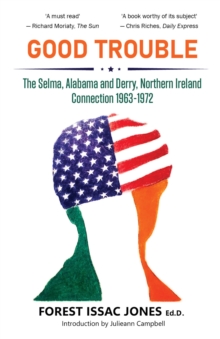 Good Trouble : The Selma, Alabama and Derry, Northern Ireland Connection 1963-1972