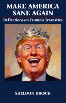 Make America Sane Again : Reflections on Trumps Travesties