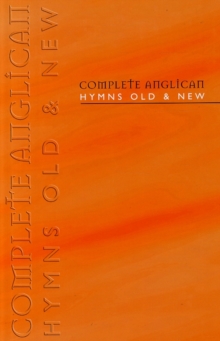 Complete Anglican Hymns Old and New : Words Edition, Hardback Book Complete Anglican Hymns Old and New : Words Edition, Hardback Book