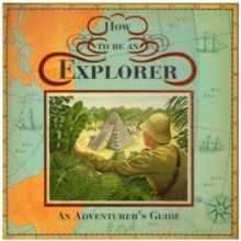 How to be an Explorer : An Adventurer's Guide, Hardback Book How to be an Explorer : An Adventurer's Guide, Hardback Book