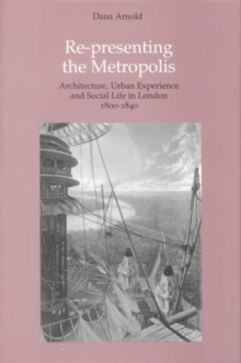 Re-Presenting the Metropolis : Architecture, Urban Experience and Social Life in London 1800-1840, Hardback Book Re-Presenting the Metropolis : Architecture, Urban Experience and Social Life in London 1800-1840, Hardback Book
