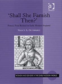 Shall She Famish Then? : Female Food Refusal in Early Modern England, Hardback Book Shall She Famish Then? : Female Food Refusal in Early Modern England, Hardback Book