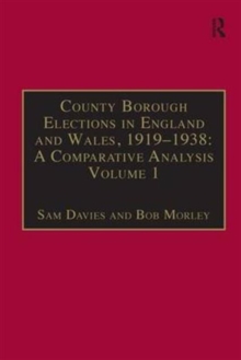 County Borough Elections in England and Wales, 1919-1938: A Comparative Analysis : Volume 1: Barnsley - Bournemouth, Hardback Book County Borough Elections in England and Wales, 1919-1938: A Comparative Analysis : Volume 1: Barnsley - Bournemouth, Hardback Book