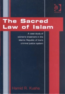The Sacred Law of Islam : A Case Study of Women's Treatment in the Islamic Republic of Iran's Criminal Justice System, Hardback Book The Sacred Law of Islam : A Case Study of Women's Treatment in the Islamic Republic of Iran's Criminal Justice System, Hardback Book