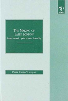 The Making of Latin London : Salsa Music, Place and Identity, Hardback Book The Making of Latin London : Salsa Music, Place and Identity, Hardback Book