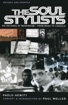 The Soul Stylists : Six Decades of Modernism - from Mods to Casuals, Paperback Book The Soul Stylists : Six Decades of Modernism - from Mods to Casuals, Paperback Book
