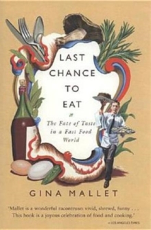 Last Chance to Eat : The Fate of Taste in a Fast Food World, Hardback Book Last Chance to Eat : The Fate of Taste in a Fast Food World, Hardback Book