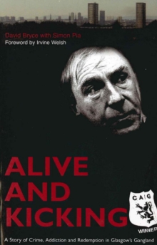 Alive and Kicking : A Story of Crime, Addiction and Redemption in Glasgow's Gangland, Paperback Book Alive and Kicking : A Story of Crime, Addiction and Redemption in Glasgow's Gangland, Paperback Book