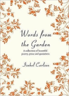 Words from the Garden : A Collection of Beautiful Poetry, Prose and Quotations, Hardback Book Words from the Garden : A Collection of Beautiful Poetry, Prose and Quotations, Hardback Book