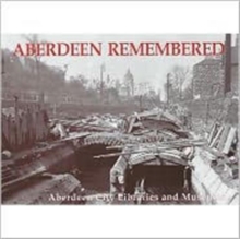 Aberdeen Remembered : By Aberdeen City Libraries and Museums