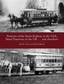 Pioneers of the Street Railway in the USA, Street Tramways in the UK...and Elsewehere, Paperback / softback Book Pioneers of the Street Railway in the USA, Street Tramways in the UK...and Elsewehere, Paperback / softback Book