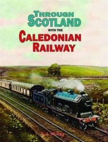 Through Scotland with the Caledonian Railway, Hardback Book Through Scotland with the Caledonian Railway, Hardback Book