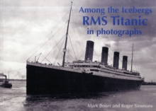 Among the Icebergs : RMS Titanic in Photographs, Paperback / softback Book Among the Icebergs : RMS Titanic in Photographs, Paperback / softback Book