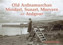 Old Ardnamurchan, Moidart, Sunart, Morvern and Ardgour, Paperback / softback Book Old Ardnamurchan, Moidart, Sunart, Morvern and Ardgour, Paperback / softback Book