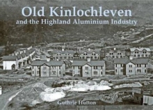 Old Kinlochleven and the Highland Aluminium Industry, Paperback Book Old Kinlochleven and the Highland Aluminium Industry, Paperback Book