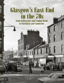 Glasgow's East End in the 70s : From Gallowgate and London Road to Parkhead and Camlachie