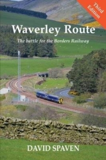 Waverley Route : The Battle for the Borders Railway (New Edition)