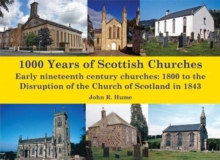 1,000 Years of Scottish Churches : Early nineteenth century churches: 1800 to the Disruption of the Church of Scotland in 1843, Paperback / softback Book 1,000 Years of Scottish Churches : Early nineteenth century churches: 1800 to the Disruption of the Church of Scotland in 1843, Paperback / softback Book